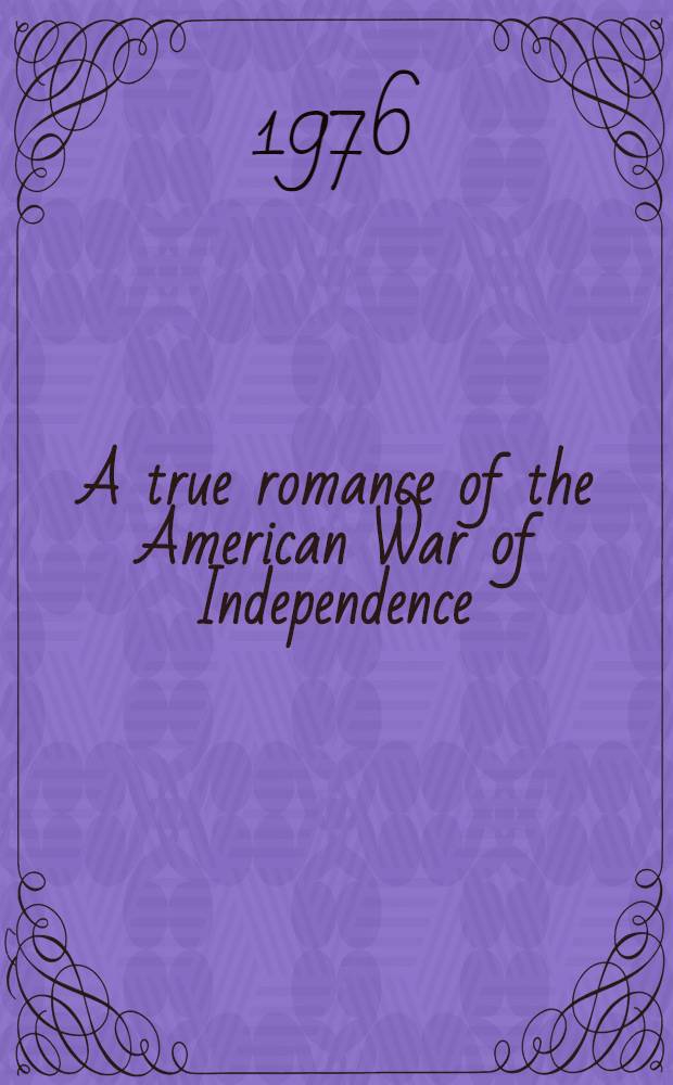 A true romance of the American War of Independence