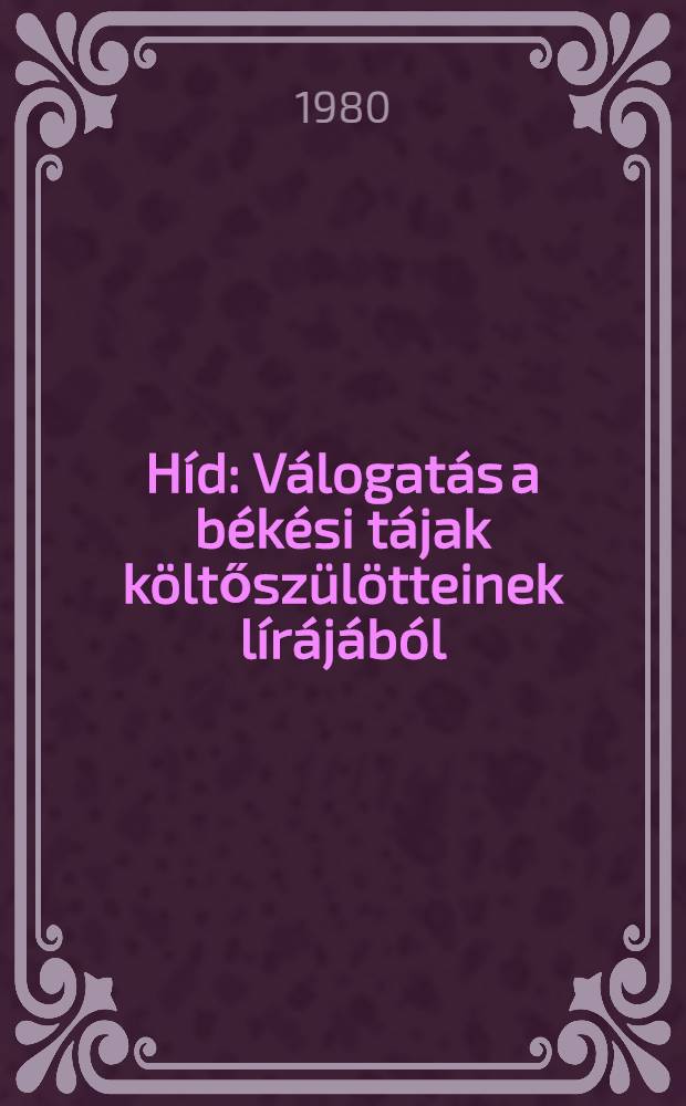 Híd : Válogatás a békési tájak költőszülötteinek lírájából