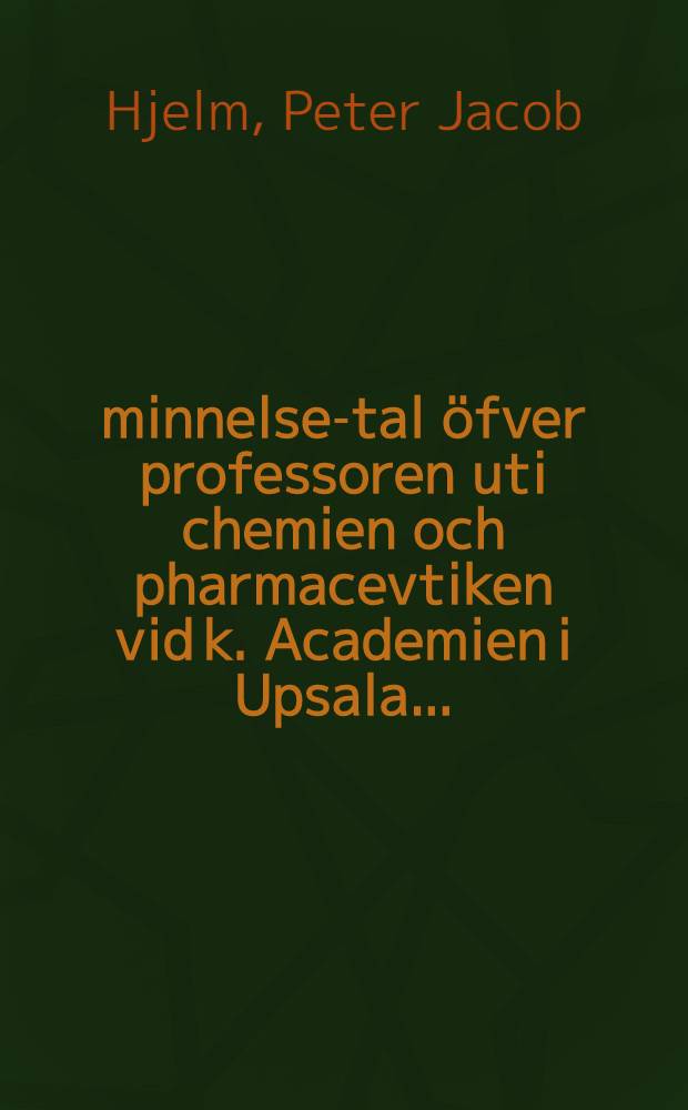 Åminnelse-tal öfver professoren uti chemien och pharmacevtiken vid k. Academien i Upsala ...