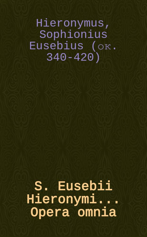 S. Eusebii Hieronymi ... Opera omnia : T. 1, 2/3-4, 5/6-11