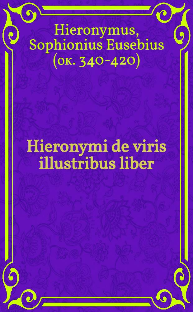 Hieronymi de viris illustribus liber : Accedit Gennadii Catalogus virorum inlustrium