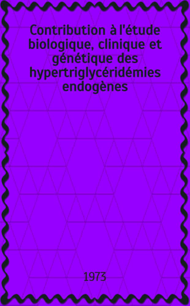 Contribution à l'étude biologique, clinique et génétique des hypertriglycéridémies endogènes : À propos de 164 observations : Thèse ..