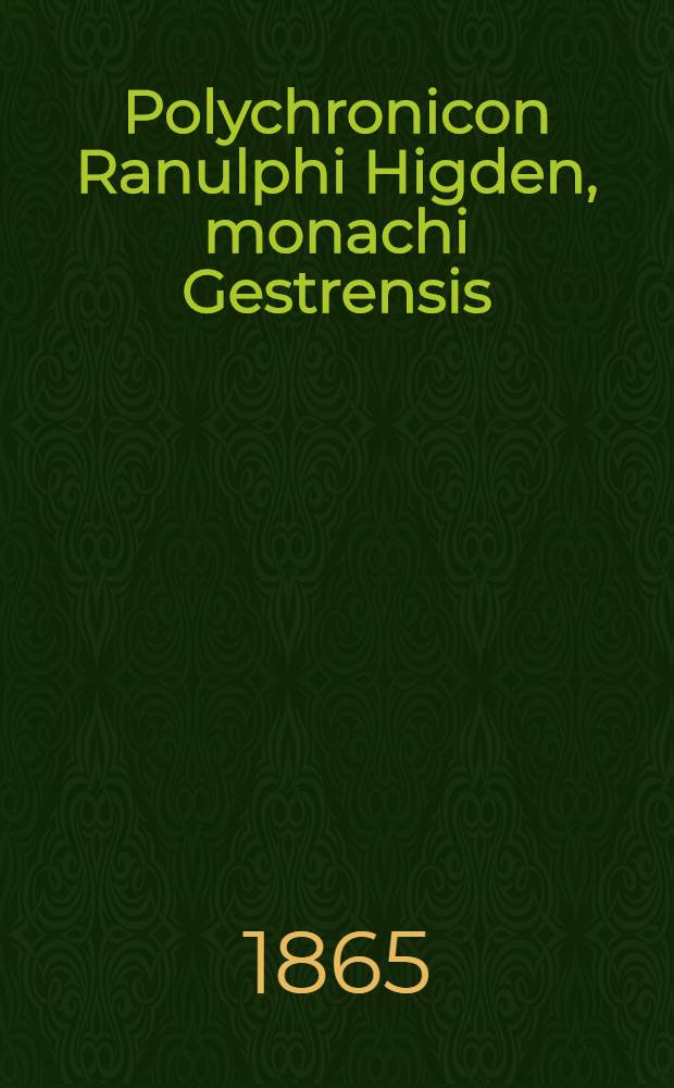 Polychronicon Ranulphi Higden, monachi Gestrensis : Together with the English transl. of John Trevisa and of an unknown writer of the fifteenth century
