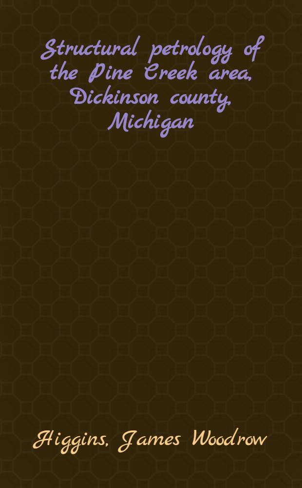 Structural petrology of the Pine Creek area, Dickinson county, Michigan : A diss. submitted ... in candidacy for the degree of Doctor of phil