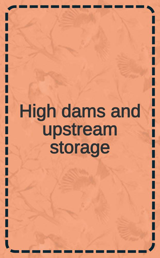 High dams and upstream storage : Proceedings of the Second annual water resources conference. Montana state univ., Missoula, Montana, June 28-29, 1957