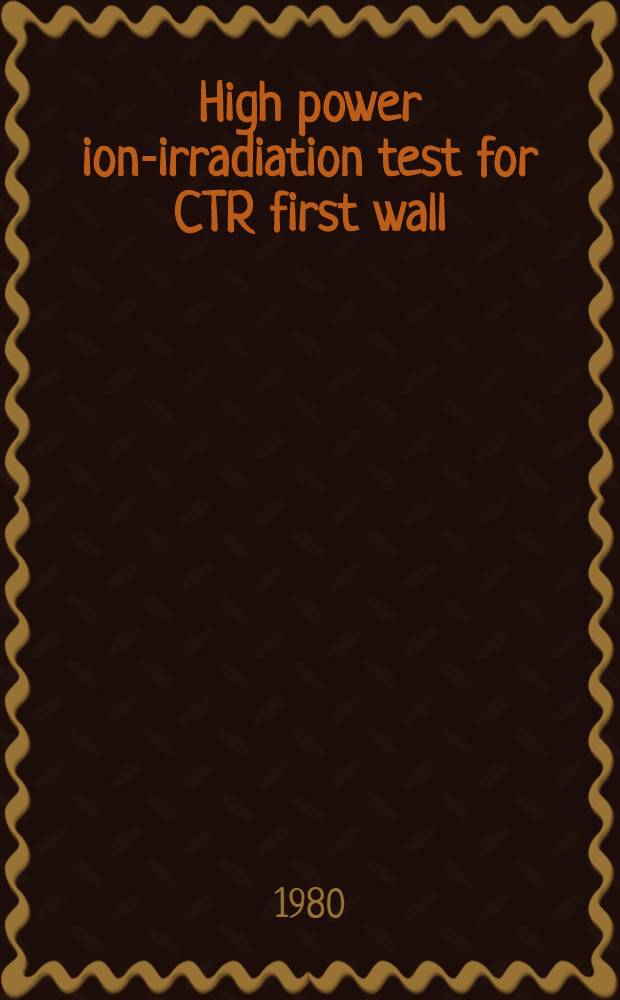 High power ion-irradiation test for CTR first wall