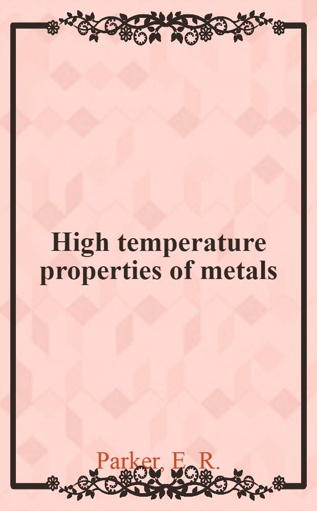 High temperature properties of metals : A series of five educational lectures on high temperature properties of metals presented to members of the A. S. M. during the thirty-second National metal congress and exposition, Chicago, Oct. 23 to 27, 1950