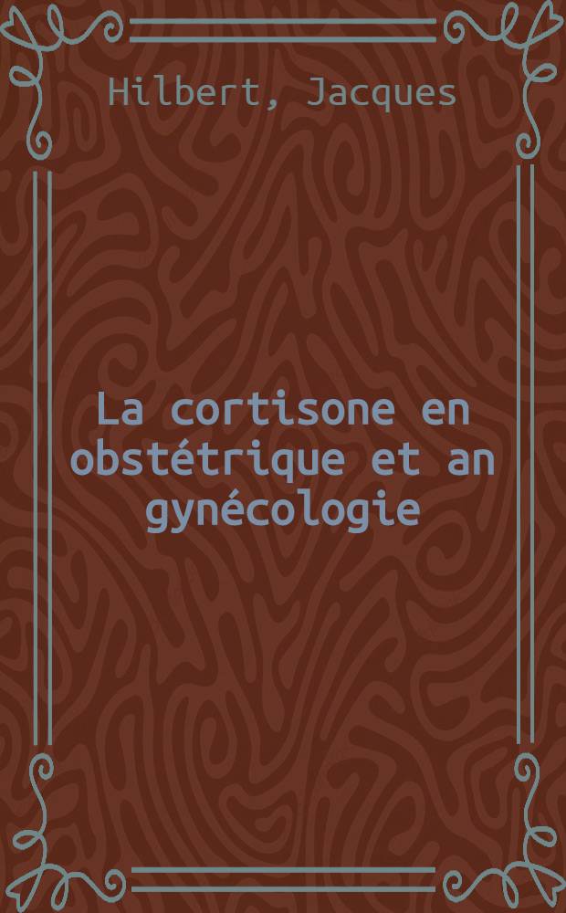 La cortisone en obstétrique et an gynécologie : Thèse pour le doctorat en méd. (diplôme d'État)