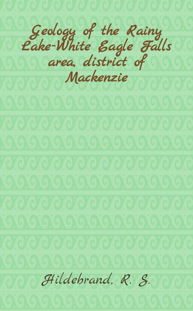 Geology of the Rainy Lake-White Eagle Falls area, district of Mackenzie : Early proterozoic cauldrons, stratovol canoes a. subvolcanic plutons