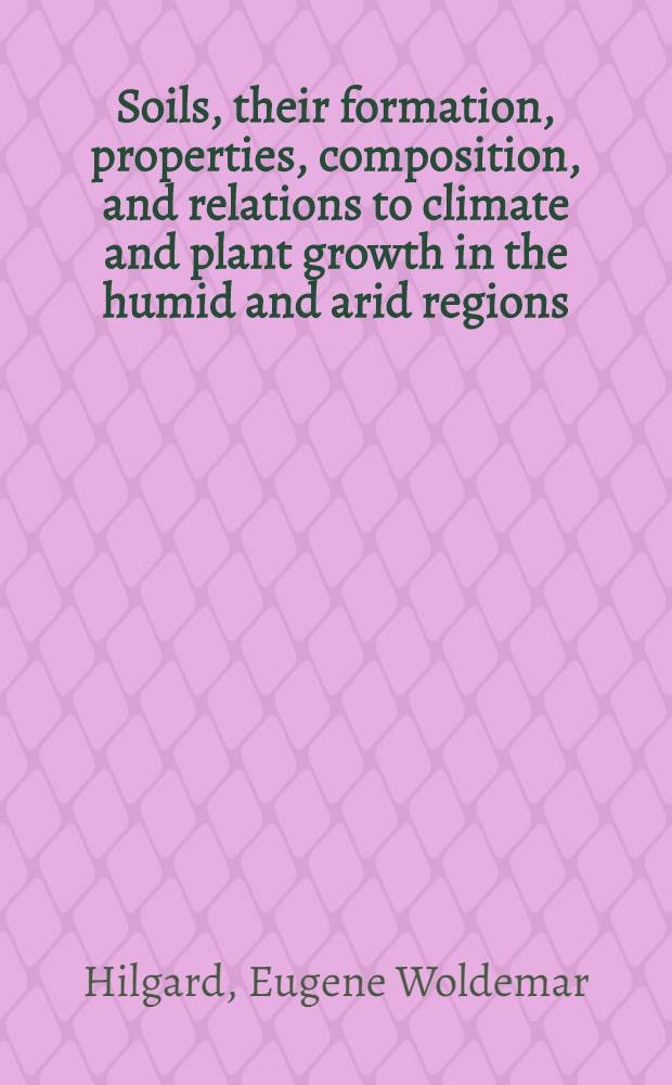 Soils, their formation, properties, composition, and relations to climate and plant growth in the humid and arid regions