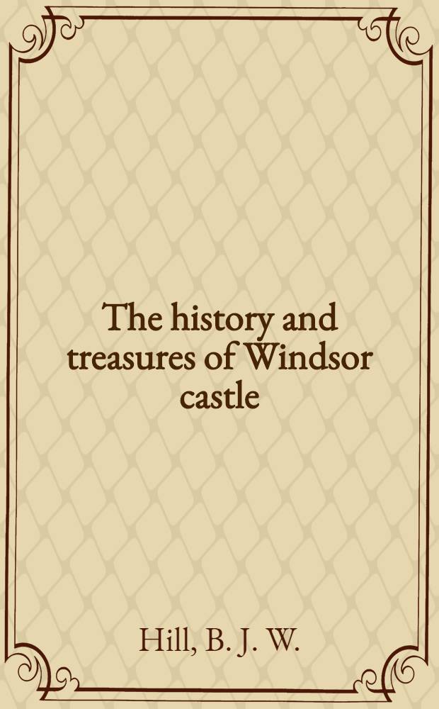 The history and treasures of Windsor castle : An album