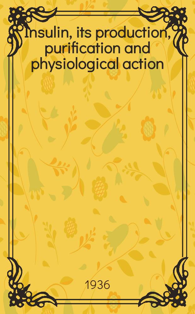 Insulin, its production, purification and physiological action