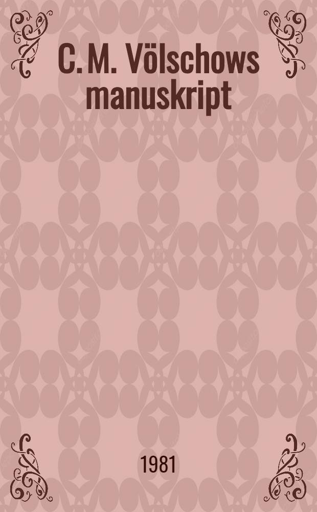 C. M. V&ouml;lschows manuskript : Detaljstudier kring en huvudl&auml;nk i Bellmansdiktens traditionskedja