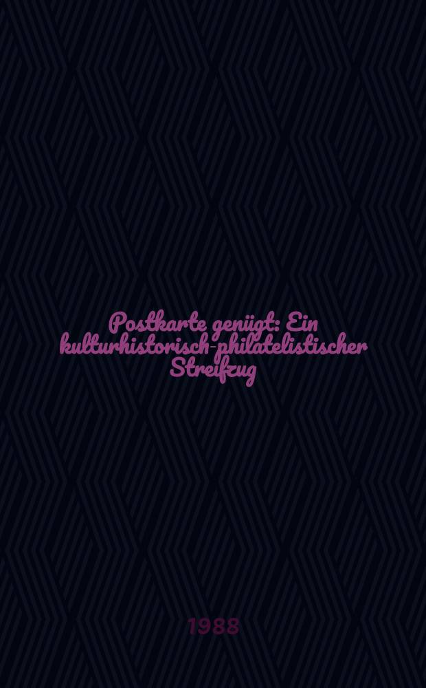 Postkarte genügt : Ein kulturhistorisch-philatelistischer Streifzug