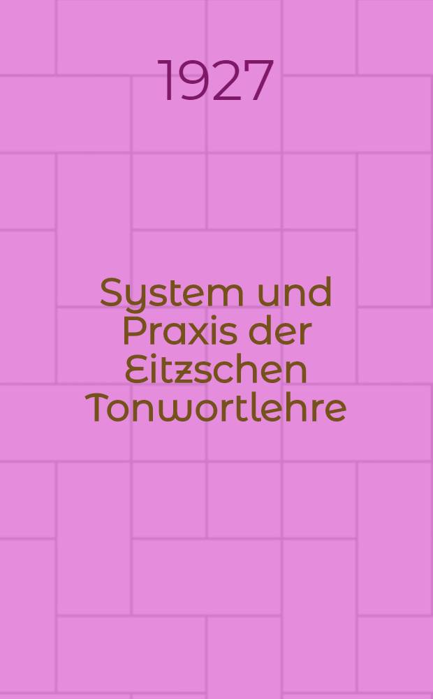 System und Praxis der Eitzschen Tonwortlehre : Nebst einigen Kapiteln über Musikgeschichte und Musikpflege im Schulunterricht