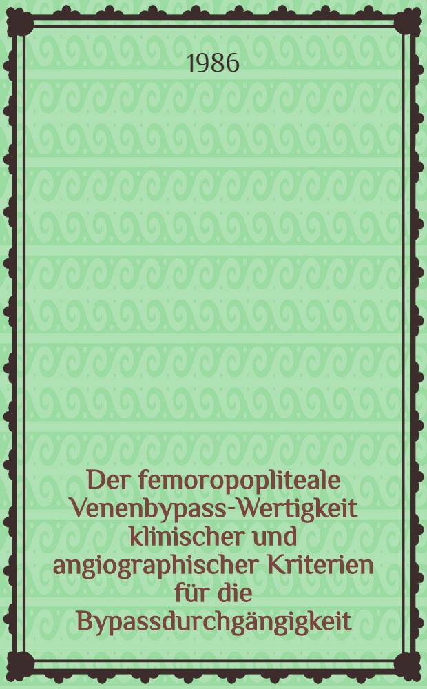 Der femoropopliteale Venenbypass-Wertigkeit klinischer und angiographischer Kriterien für die Bypassdurchgängigkeit : Inaug.-Diss