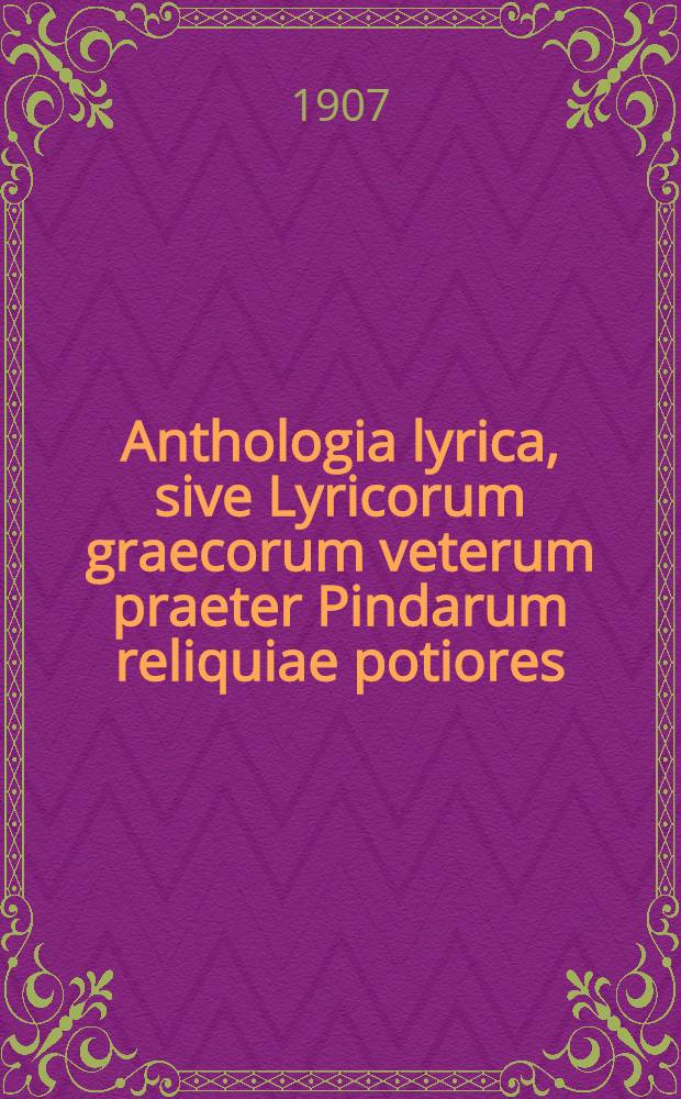 Anthologia lyrica, sive Lyricorum graecorum veterum praeter Pindarum reliquiae potiores