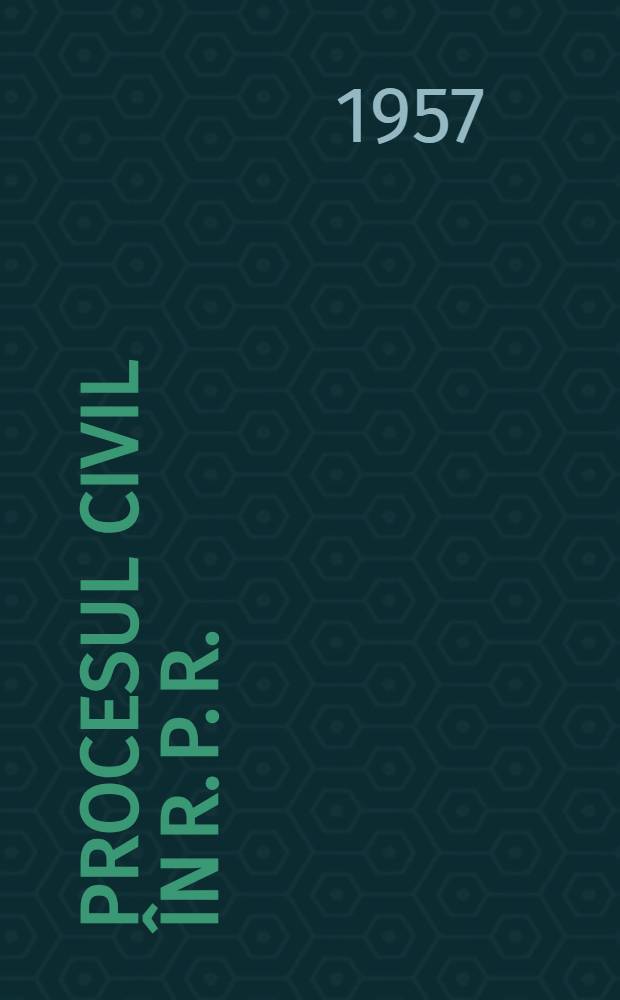 Procesul civil &icirc;n R. P. R.