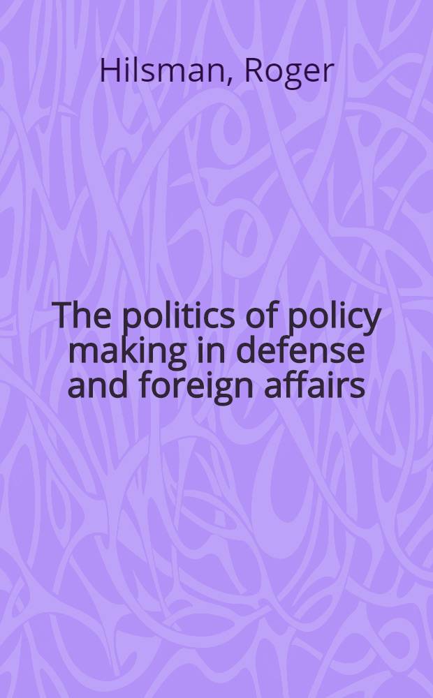 The politics of policy making in defense and foreign affairs : Conceptual models a. bureaucratic politics