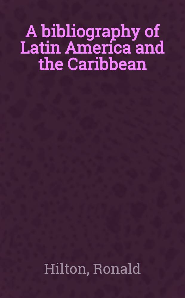 A bibliography of Latin America and the Caribbean : The Hilton libr