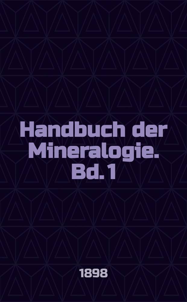 Handbuch der Mineralogie. Bd. 1