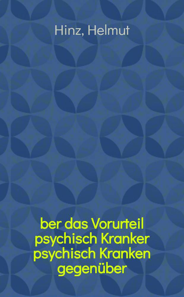 Über das Vorurteil psychisch Kranker psychisch Kranken gegenüber : Befragung von 150 Patienten der Universitätsnervenklinik Tübingen : Inaug.-Diss. ... der Med. Fak. der ... Univ. zu Tübingen