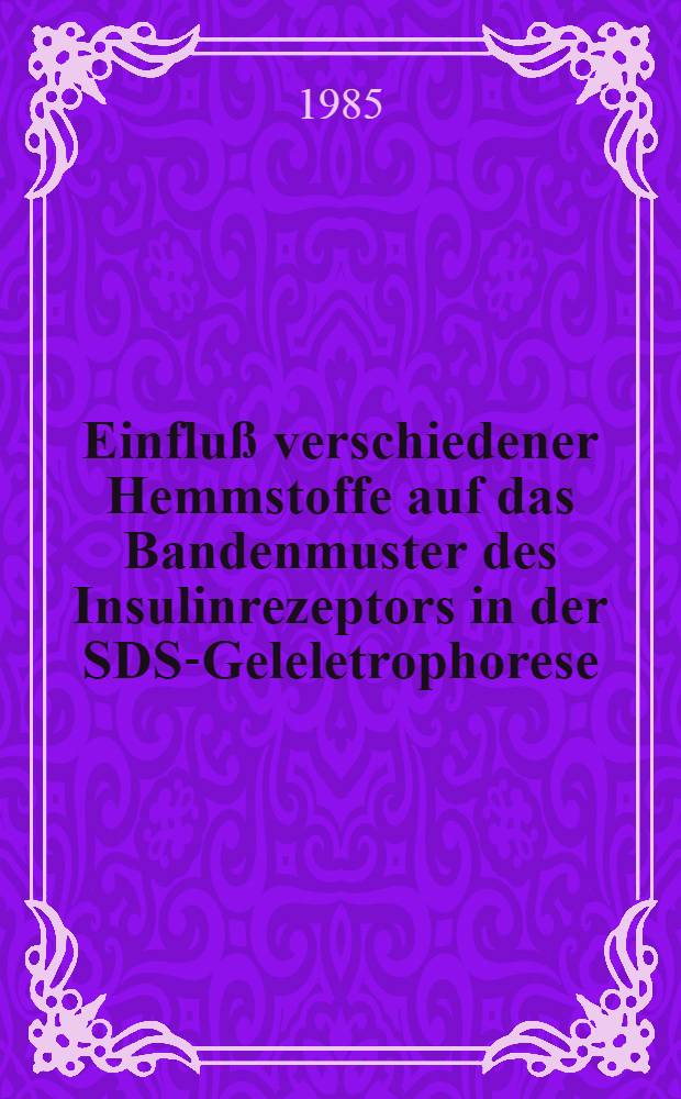 Einfluß verschiedener Hemmstoffe auf das Bandenmuster des Insulinrezeptors in der SDS-Geleletrophorese : Inaug.-Diss
