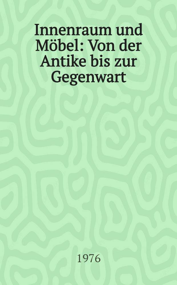 Innenraum und Möbel : Von der Antike bis zur Gegenwart : Album