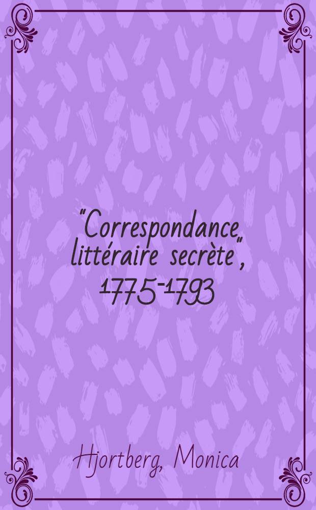 "Correspondance littéraire secrète", 1775-1793 : Une présentation : Thèse