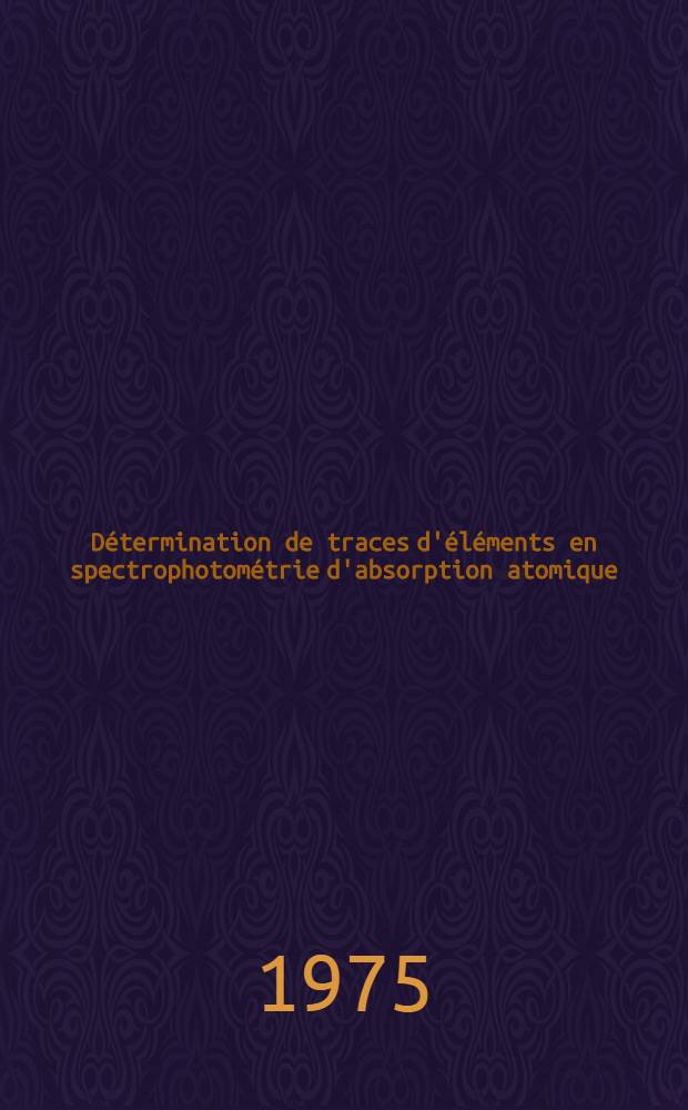 D&eacute;termination de traces d'&eacute;l&eacute;ments en spectrophotom&eacute;trie d'absorption atomique : &Eacute;tude du nuage atomique et du g&eacute;n&eacute;rateur d'atomes : Application &agrave; la mesure de grandeurs physiques : Th&egrave;se