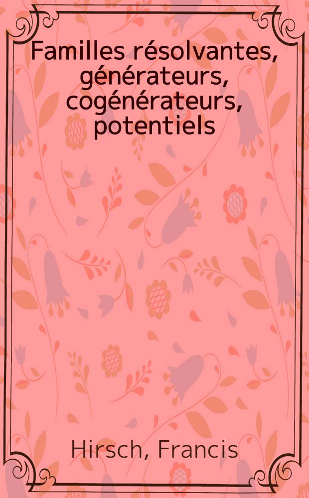 Familles résolvantes, générateurs, cogénérateurs, potentiels : 1-re thèse ..