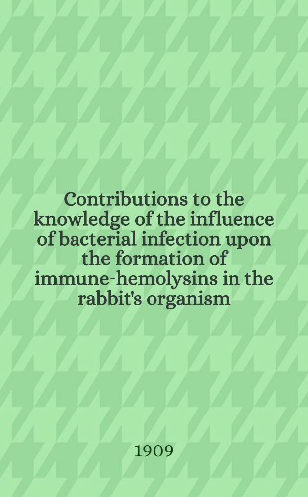 Contributions to the knowledge of the influence of bacterial infection upon the formation of immune-hemolysins in the rabbit's organism : A serologic study