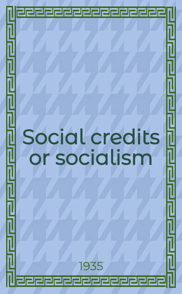 Social credits or socialism; an analysis of the Douglas credit scheme