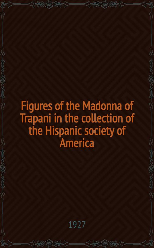 Figures of the Madonna of Trapani in the collection of the Hispanic society of America