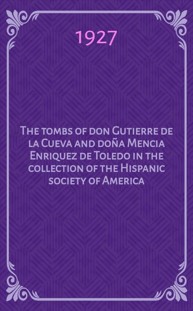 The tombs of don Gutierre de la Cueva and doña Mencia Enriquez de Toledo in the collection of the Hispanic society of America