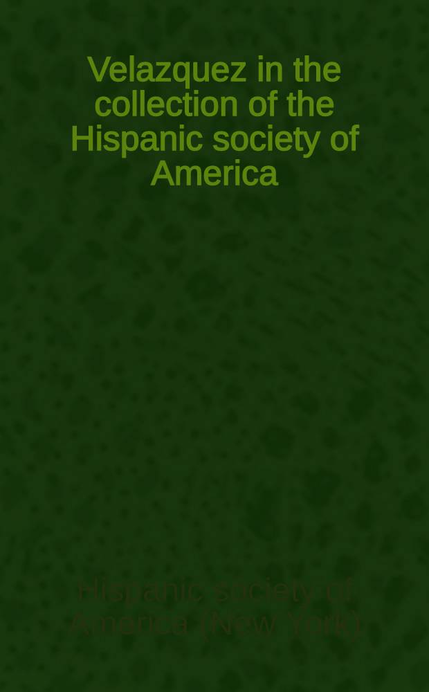 Velazquez in the collection of the Hispanic society of America