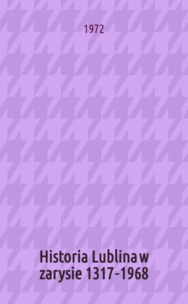 Historia Lublina w zarysie 1317-1968