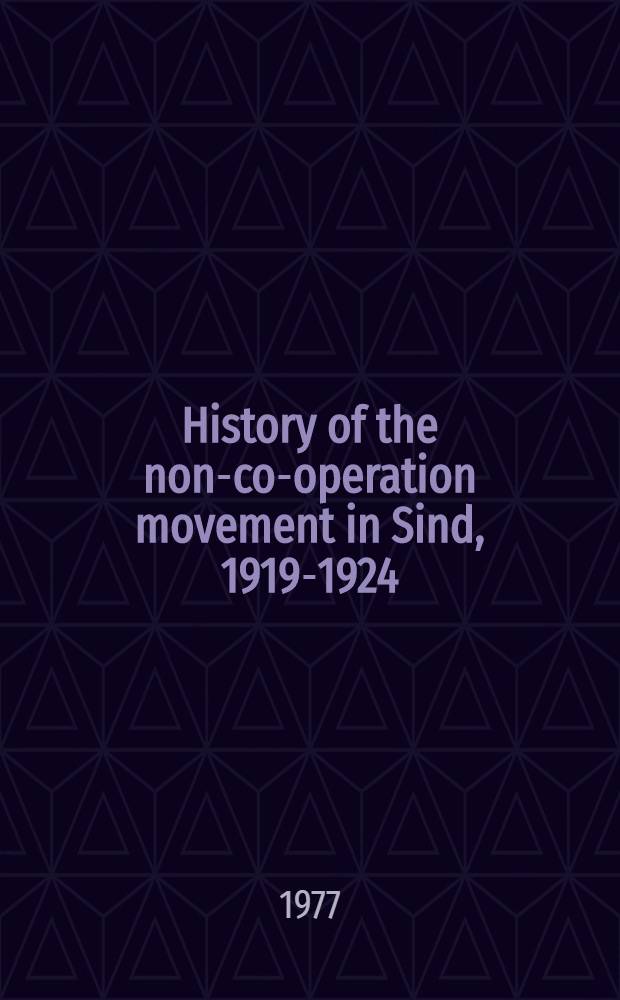 History of the non-co-operation movement in Sind, 1919-1924 : (Coll. from the Maharashtra state records)