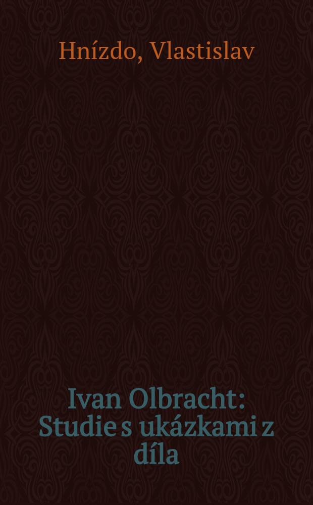 Ivan Olbracht : Studie s ukázkami z díla