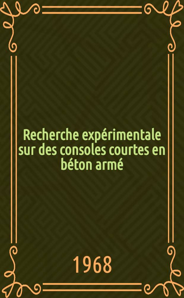 Recherche expérimentale sur des consoles courtes en béton armé : 1-re thèse prés ... à la Fac. des sciences de l'Univ. de Paris ..