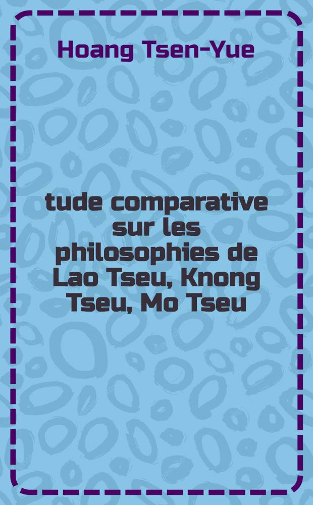 &Eacute;tude comparative sur les philosophies de Lao Tseu, Knong Tseu, Mo Tseu