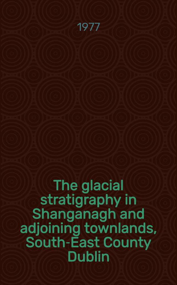 The glacial stratigraphy in Shanganagh and adjoining townlands, South-East County Dublin