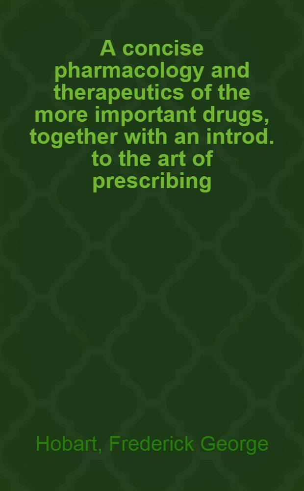 A concise pharmacology and therapeutics of the more important drugs, together with an introd. to the art of prescribing