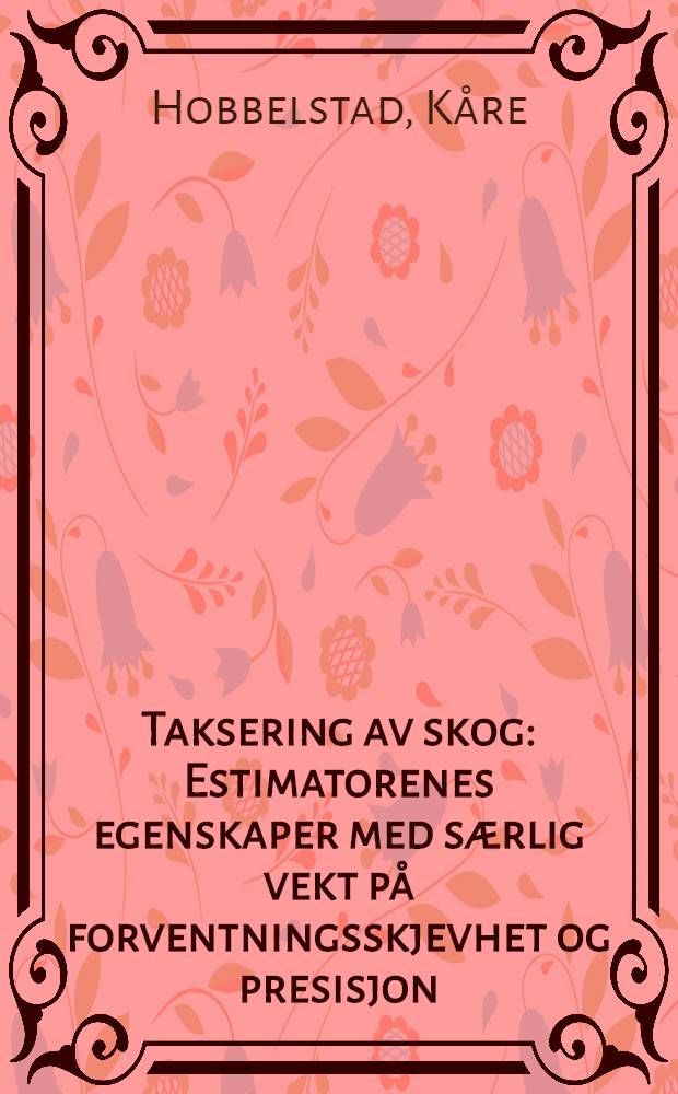 Taksering av skog : Estimatorenes egenskaper med s&aelig;rlig vekt p&aring; forventningsskjevhet og presisjon