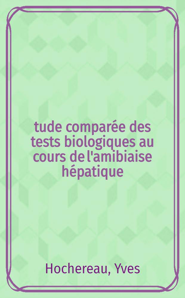 Étude comparée des tests biologiques au cours de l'amibiaise hépatique : Thèse ..
