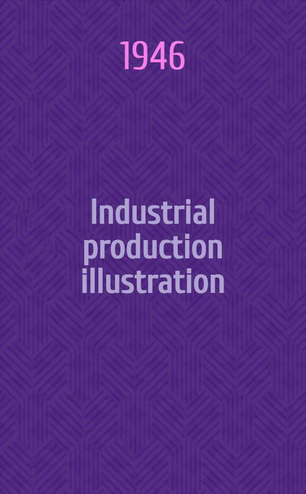 Industrial production illustration : For students, draftsmen and illustrators
