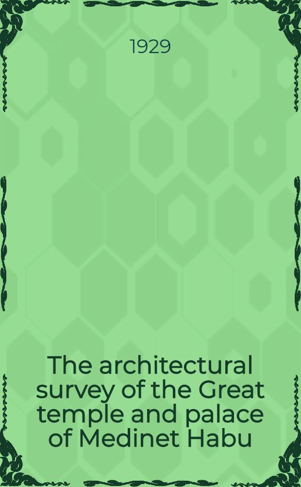 The architectural survey of the Great temple and palace of Medinet Habu : (Seasons 1927-28)