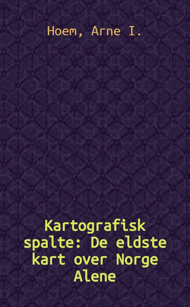 Kartografisk spalte : De eldste kart over Norge Alene