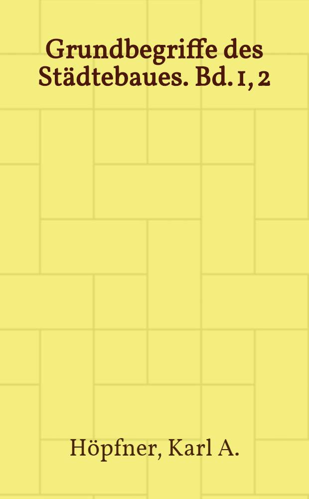 Grundbegriffe des Städtebaues. Bd. 1, 2