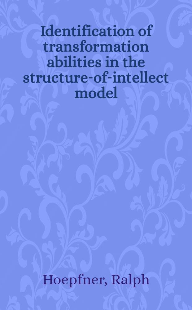 Identification of transformation abilities in the structure-of-intellect model : Final report ..